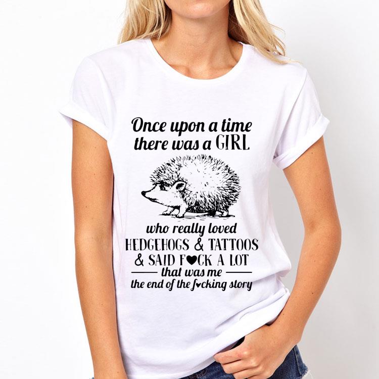 Once Upon A Time There Was A Girl Who Really Loved Hedgehogs And Tattoos And Said Fuck A Lot shirt 8 Once Upon A Time There Was A Girl Who Really Loved Hedgehogs And Tattoos And Said Fuck A Lot shirt