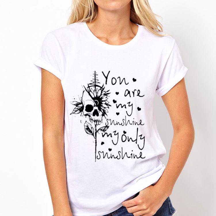 Skull You Are My Sunshine My Only Sunshine shirt 8 Skull You Are My Sunshine My Only Sunshine shirt