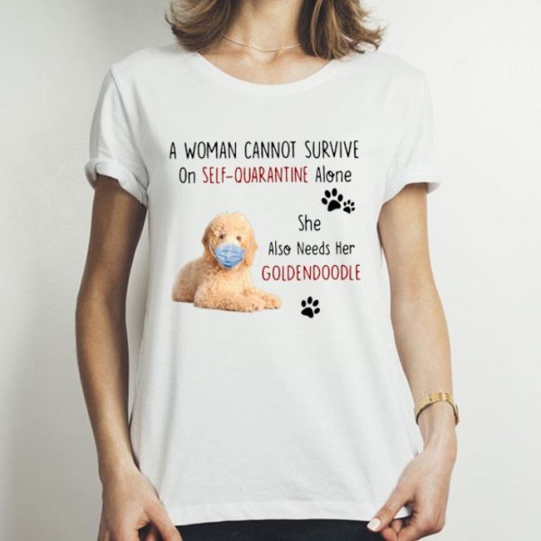 A Woman Cannot Survive On Self Quarantine Alone She Also Needs Her Goldendoodle shirt