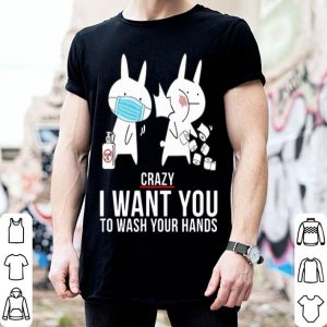 Rabbit Slap Crazy I Want You To Wash Your Hands shirt