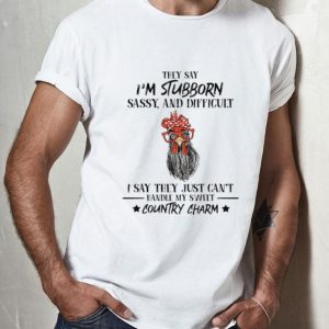 Rooster They Say I'm Stubborn Sassy And Difficult Country Charm shirt