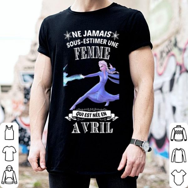 Frozen Ne Jamais Sous-estimer Une Femme Qui Est Nee En Avril shirt