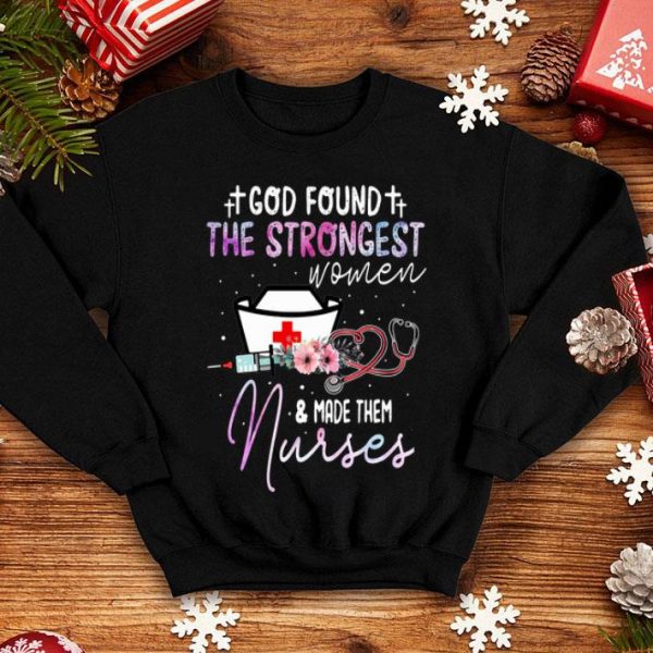 God Found The Strongest Women And Made Them Nurses Stethoscope shirt