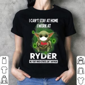 Baby Yoda I Can’t Stay Home I Work At Ryder Coronavirus shirt