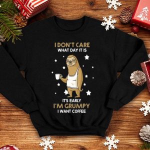 Sloth I Don't Care What Day It Is It's Early I'm Grumpy I Want Coffee shirt
