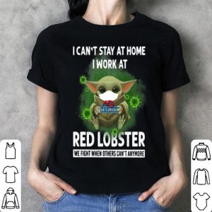 Baby Yoda I Can’t Stay At Home I Work At Red Lobster Coronavirus shirt