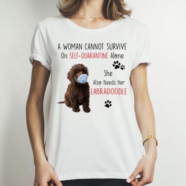 A Woman Cannot Survive On Self Quarantine Alone Also Needs Her Labra Doodle shirt
