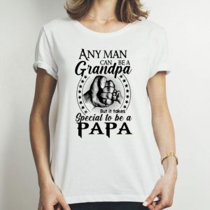 Any Man Can Be A Grandpa But It Takes Special To Be A Papa shirt