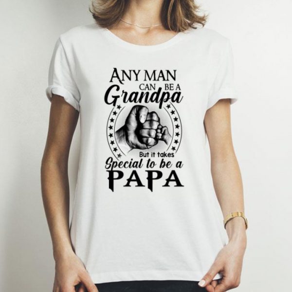 Any Man Can Be A Grandpa But It Takes Special To Be A Papa shirt