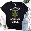 My Cough Is Not From Corona Virus Cannabis shirt