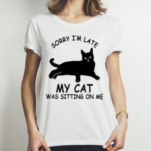 Sorry I’m Late My Cat Was Sitting On Me Cat Lovers shirt