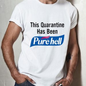 This Quarantine Has Been Purehell shirt