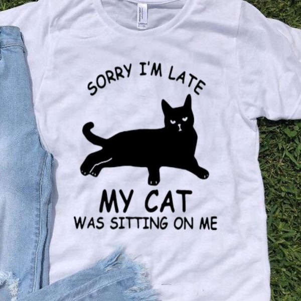 Sorry I’m Late My Cat Was Sitting On Me Cat Lovers shirt