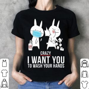 Rabbit Slap Crazy I Want You To Wash Your Hands shirt