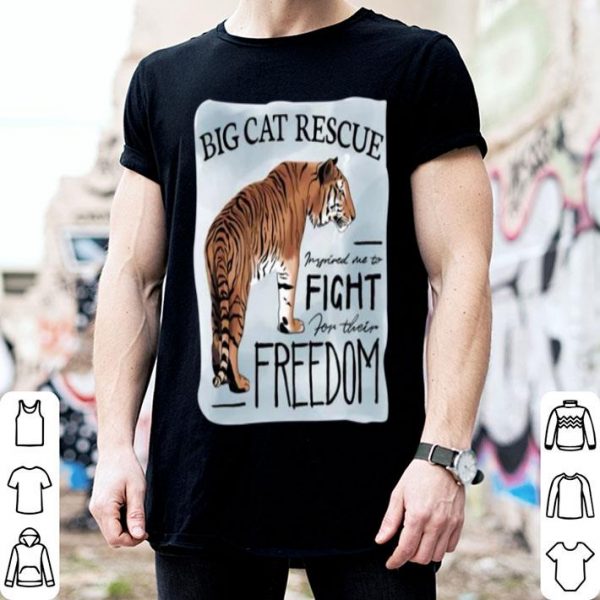 Tiger King Big Cat Rescue Inspired Me To Fight For Freedom shirt