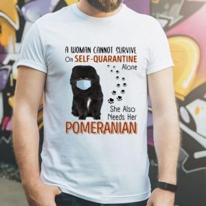 A Woman Cannot Survive On Self Quarantine Alone Pomeranian shirt