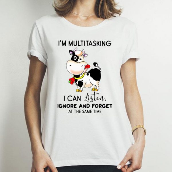Cow I’m Multitasking I Can Listen Ignore And Forget At The Same Time shirt