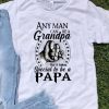 Any Man Can Be A Grandpa But It Takes Special To Be A Papa shirt