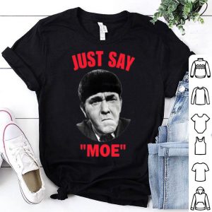 Moe Howard Just Say Moe shirt