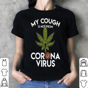 My Cough Is Not From Corona Virus Cannabis shirt