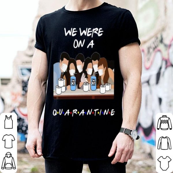 We Were On A Quarantine Friends Tv Show shirt