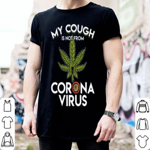 My Cough Is Not From Corona Virus Cannabis shirt