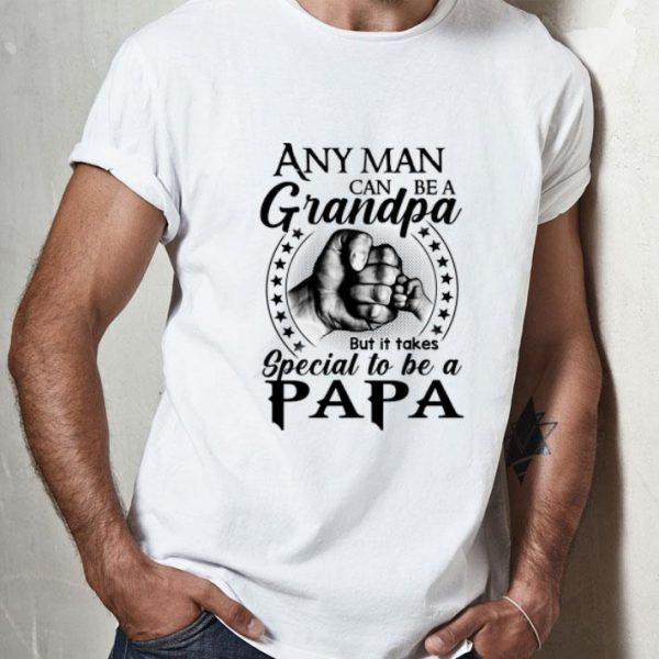 Any Man Can Be A Grandpa But It Takes Special To Be A Papa shirt