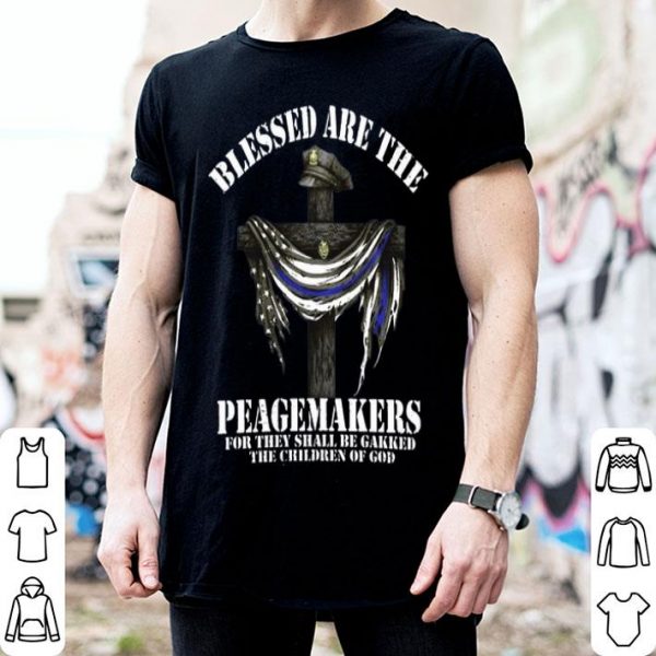 Blessed Are The Peacemakers For They Shall Be Geeked The Children Of God shirt