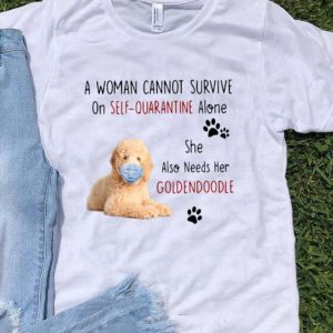 A Woman Cannot Survive On Self Quarantine Alone She Also Needs Her Goldendoodle shirt