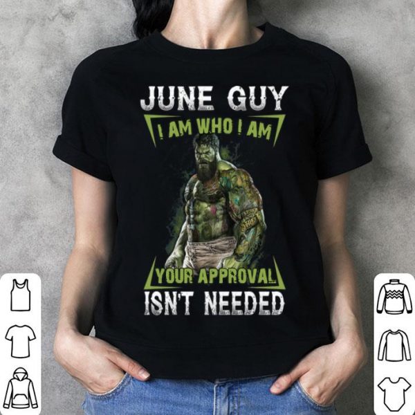 Hulk June Guy I Am Who I Am Your Approval Isn't Needed shirt