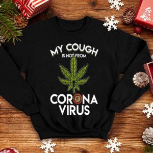 My Cough Is Not From Corona Virus Cannabis shirt