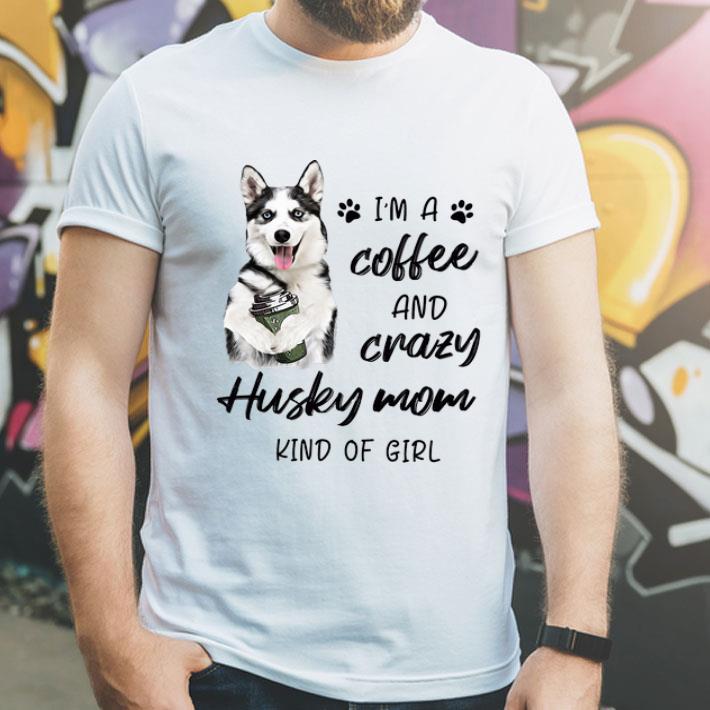 I'm A Coffee And Crazy Husky Mom Kind Of Girl shirt 8 I'm A Coffee And Crazy Husky Mom Kind Of Girl shirt