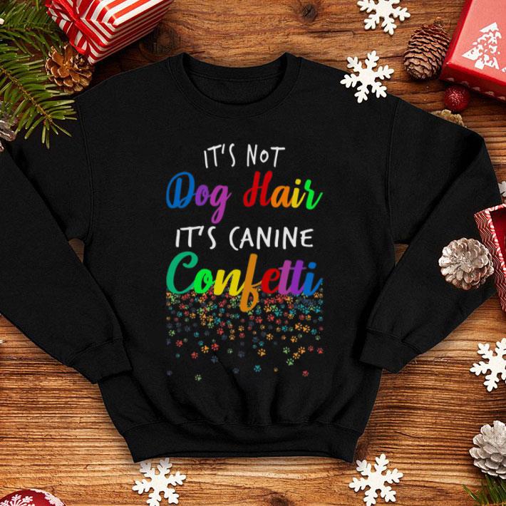 It's Not Dog Hair It's Canine Confetti shirt