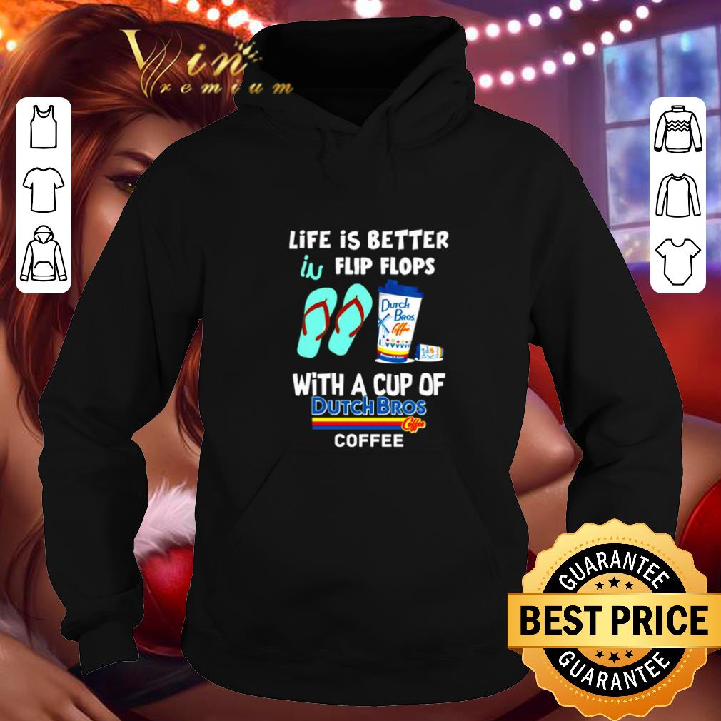 Original Life is better in flip flops with a cup of Dutch Bros Coffee shirt