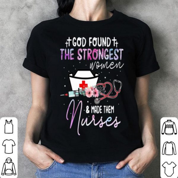 God Found The Strongest Women And Made Them Nurses Stethoscope shirt