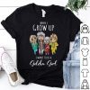 When I Grow Up I Want To Be A Golden Girl shirt