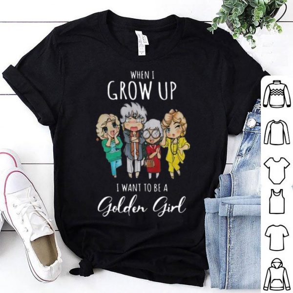 When I Grow Up I Want To Be A Golden Girl shirt
