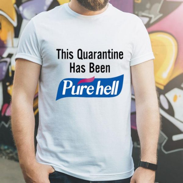 This Quarantine Has Been Purehell shirt