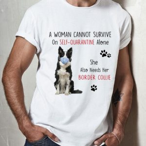 A Woman Cannot Survive On Self Quarantine Alone Border Collie shirt