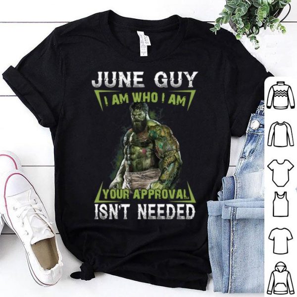 Hulk June Guy I Am Who I Am Your Approval Isn't Needed shirt