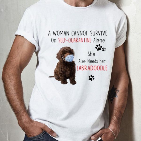 A Woman Cannot Survive On Self Quarantine Alone Also Needs Her Labra Doodle shirt
