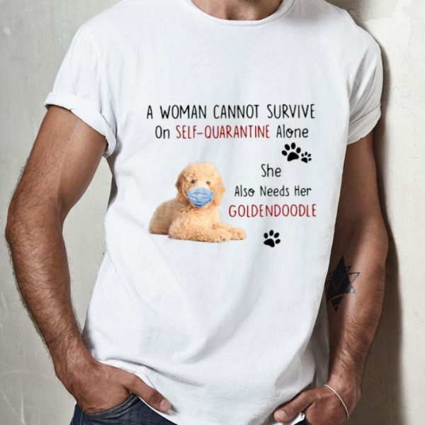 A Woman Cannot Survive On Self Quarantine Alone She Also Needs Her Goldendoodle shirt