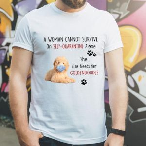 A Woman Cannot Survive On Self Quarantine Alone She Also Needs Her Goldendoodle shirt