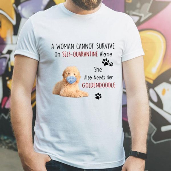 A Woman Cannot Survive On Self Quarantine Alone She Also Needs Her Goldendoodle shirt