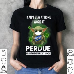 Baby Yoda I Can’t Stay At Home I Work At Perdue Coronavirus shirt