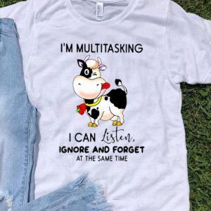 Cow I’m Multitasking I Can Listen Ignore And Forget At The Same Time shirt