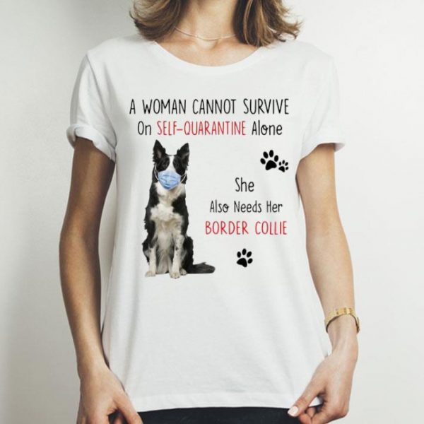 A Woman Cannot Survive On Self Quarantine Alone Border Collie shirt