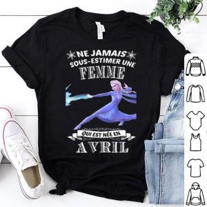 Frozen Ne Jamais Sous-estimer Une Femme Qui Est Nee En Avril shirt