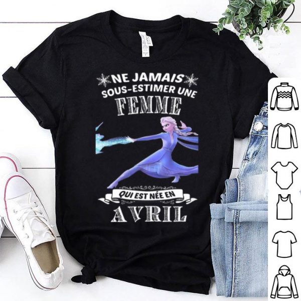 Frozen Ne Jamais Sous-estimer Une Femme Qui Est Nee En Avril shirt