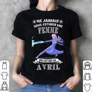 Frozen Ne Jamais Sous-estimer Une Femme Qui Est Nee En Avril shirt